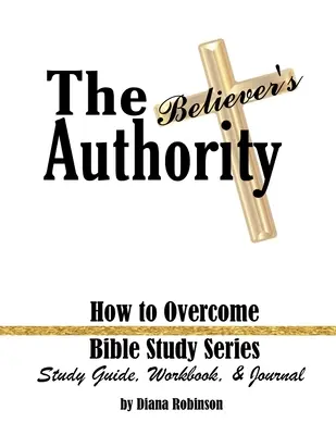 A hívő tekintélye: Hogyan győzzük le a bibliatanulmány-sorozat tanulmányi útmutatója, munkafüzete és naplója - The Believer's Authority: How to Overcome Bible Study Series Study Guide, Workbook, & Journal