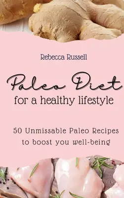 Paleo diéta az egészséges életmódért: 50 kihagyhatatlan paleo recept a jó közérzet fokozására - Paleo Diet for a healthy lifestyle: 50 Unmissable Paleo Recipes to boost you well-being