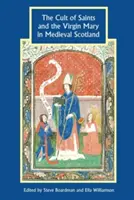 A szentek és Szűz Mária kultusza a középkori Skóciában - The Cult of Saints and the Virgin Mary in Medieval Scotland