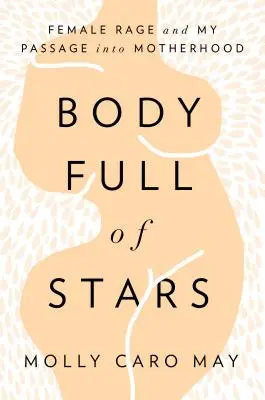 Csillagokkal teli test: Női düh és az anyaságba való átmenetem - Body Full of Stars: Female Rage and My Passage Into Motherhood