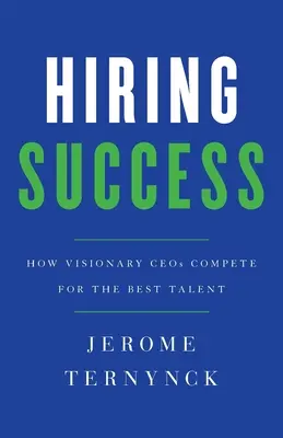 Sikeres felvétel: Hogyan versenyeznek a legjobb tehetségekért az előrelátó vezérigazgatók? - Hiring Success: How Visionary CEOs Compete for the Best Talent
