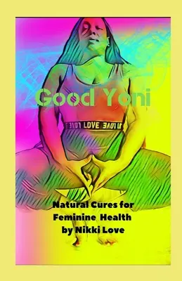 Jó Yoni: Természetes gyógymódok a női egészségért - Good Yoni: Natural Cures for Feminine Health