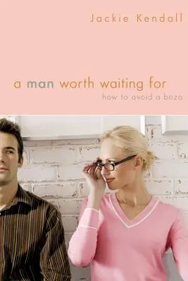 Egy férfi, akire érdemes várni: Hogyan kerüljük el a bohócot - A Man Worth Waiting for: How to Avoid a Bozo