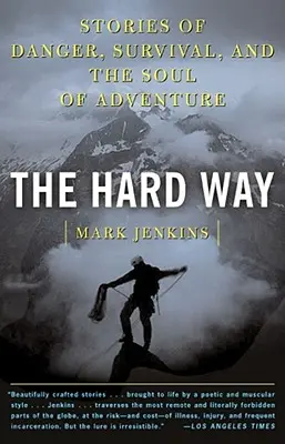 A nehéz út: Történetek a veszélyről, a túlélésről és a kaland lelkéről - The Hard Way: Stories of Danger, Survival, and the Soul of Adventure