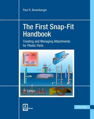 Az első Snap-Fit kézikönyv 3e: Műanyag alkatrészek rögzítőelemeinek létrehozása és kezelése - The First Snap-Fit Handbook 3e: Creating and Managing Attachments for Plastics Parts