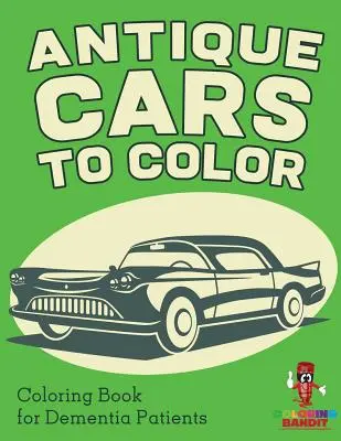 Antik autók színesre: Színezőkönyv demens betegek számára - Antique Cars to Color: Coloring Book for Dementia Patients