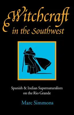 Boszorkányság a délnyugaton: Spanyol és indián természetfelettiség a Rio Grandén - Witchcraft in the Southwest: Spanish & Indian Supernaturalism on the Rio Grande