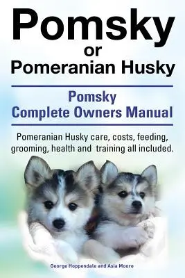 Pomsky vagy pomerániai husky. a végső Pomsky kutya kézikönyv. Pomerániai Husky gondozása, költségei, etetés, ápolás, egészség és kiképzés minden benne van. - Pomsky or Pomeranian Husky. the Ultimate Pomsky Dog Manual. Pomeranian Husky Care, Costs, Feeding, Grooming, Health and Training All Included.