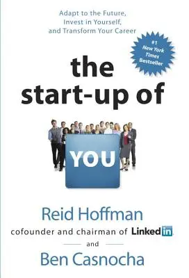 A te indításod: Alkalmazkodj a jövőhöz, fektess be magadba, és alakítsd át a karrieredet - The Start-Up of You: Adapt to the Future, Invest in Yourself, and Transform Your Career