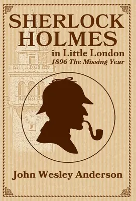 Sherlock Holmes Kis-Londonban 1896 Az eltűnt év - Sherlock Holmes in Little London 1896 The Missing Year