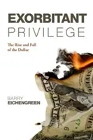 Túlzó kiváltságok: A dollár felemelkedése és bukása. Barry Eichengreen - Exorbitant Privilege: The Rise and Fall of the Dollar. Barry Eichengreen