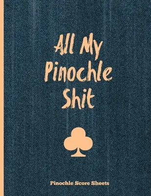 Pinochle Score Sheets, All My Pinochle Shit: Keep Track Of Playing Games & Scores, Scoring Card, Family Game Night, Notebook, Journal