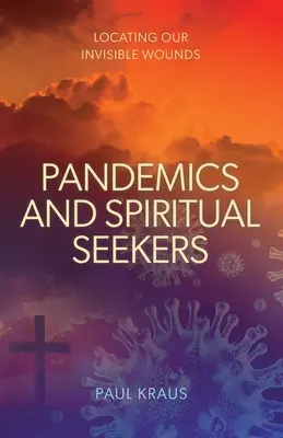 Pandémiák és spirituális keresők: Láthatatlan sebeink felkutatása - Pandemics and Spiritual Seekers: Locating Our Invisible Wounds