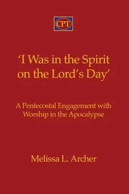 'Lélekben voltam az Úr napján': A pünkösdi elköteleződés az istentisztelettel az Apokalipszisben - 'I Was in the Spirit on the Lord's Day': A Pentecostal Engagement with Worship in the Apocalypse