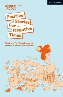 Pozitív történetek negatív időkre: Öt színdarab fiataloknak, amelyeket a valóságban vagy távolról is előadhatnak - Positive Stories For Negative Times: Five Plays For Young People to Perform in Real Life or Remotely