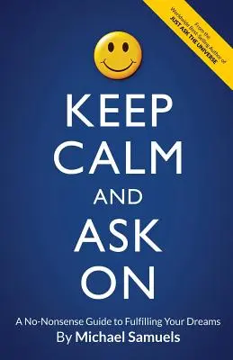 Keep Calm and Ask On: A No-Nonsense Guide to Fulfilling Your Dreams (Egy nonszensz útmutató álmaid megvalósításához) - Keep Calm and Ask On: A No-Nonsense Guide to Fulfilling Your Dreams