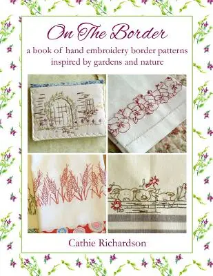 On the Border: A Book of Hand Embroidery Border Patterns Inspired by Garden and Nature (Kézi hímzéses határminták könyve, melyet a kert és a természet ihletett) - On the Border: A Book of Hand Embroidery Border Patterns Inspired by Garden and Nature