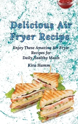 Ízletes légsütő receptek: Élvezze ezeket a csodálatos Air Fryer Receptek a napi egészséges ételeket - Delicious Air Fryer Recipes: Enjoy These Amazing Air Fryer Recipes for Daily Healthy Meals