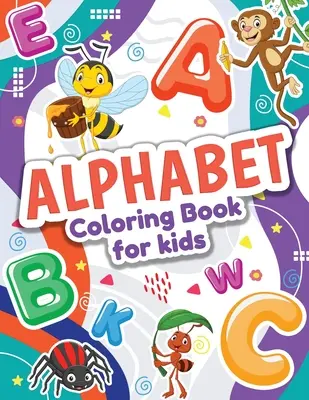 Alphabet Coloring Book for Kids: Tökéletes kisgyermek színezőkönyv fiúknak és lányoknak. Nagy ABC állatok színezőkönyv - Alphabet Coloring Book for Kids: Perfect Toddler Coloring Book for Boys and Girls. Great ABC Animals Coloring Book