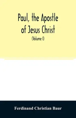 Pál, Jézus Krisztus apostola, élete és munkássága, levelei és tanítása. Hozzájárulás az őskereszténység kritikai történetéhez - Paul, the apostle of Jesus Christ, his life and work, his epistles and his doctrine. A contribution to the critical history of primitive Christianity