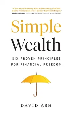 Egyszerű gazdagság: Hat bevált alapelv a pénzügyi szabadságért - Simple Wealth: Six Proven Principles for Financial Freedom