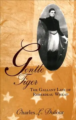 Szelíd tigris: Roberdeau Búza vitézi élete - Gentle Tiger: The Gallant Life of Roberdeau Wheat