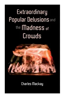 Rendkívüli népi téveszmék és a tömegek őrülete: 1-3. kötet - Extraordinary Popular Delusions and the Madness of Crowds: Vol.1-3