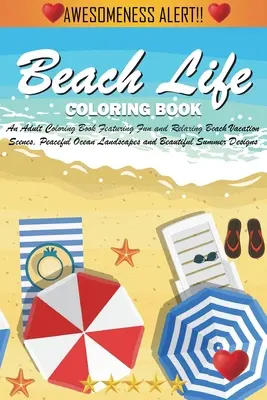 Beach Life Coloring Book: Felnőtt színezőkönyv szórakoztató és pihentető tengerparti nyaralási jelenetekkel, békés óceáni tájakkal és gyönyörű összegekkel. - Beach Life Coloring Book: An Adult Coloring Book Featuring Fun and Relaxing Beach Vacation Scenes, Peaceful Ocean Landscapes and Beautiful Summe