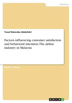 A vásárlói elégedettséget és a viselkedési szándékot befolyásoló tényezők. A malajziai légiközlekedési ágazat - Factors influencing customer satisfaction and behavioral intention. The airline industry in Malaysia