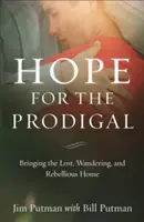 Remény a tékozlónak: Az eltévedt, kóborló és lázadó hazavezetése - Hope for the Prodigal: Bringing the Lost, Wandering, and Rebellious Home