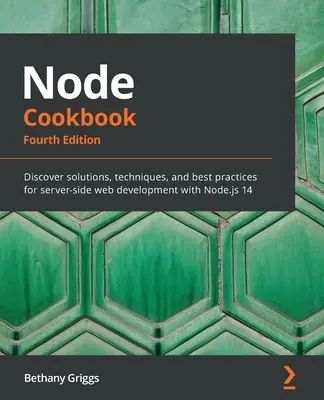 Csomópont szakácskönyv: Fedezze fel a szerveroldali webfejlesztés megoldásait, technikáit és legjobb gyakorlatait a Node.js segítségével 14 - Node Cookbook: Discover solutions, techniques, and best practices for server-side web development with Node.js 14