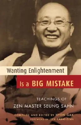 A megvilágosodást akarni nagy hiba: Seung Sahn zen mester tanításai - Wanting Enlightenment Is a Big Mistake: Teachings of Zen Master Seung Sahn