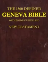 Az 1560-ban meghatározott Genfi Biblia: Modern helyesírással, Újszövetség - The 1560 Defined Geneva Bible: With Modern Spelling, New Testament