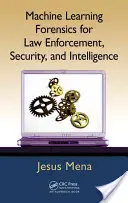 Machine Learning Forensics for Law Enforcement, Security, and Intelligence (Gépi tanulási törvényszéki szakértelem a bűnüldözés, a biztonság és a hírszerzés számára) - Machine Learning Forensics for Law Enforcement, Security, and Intelligence