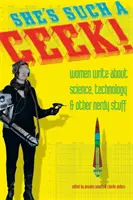 She's Such a Geek: Nők írnak a tudományról, a technológiáról és más kocka dolgokról - She's Such a Geek: Women Write about Science, Technology, and Other Nerdy Stuff