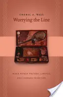 Aggódva a sorok között: Black Women Writers, Lineage, and Literary Tradition (Fekete írónők, vonalvezetés és irodalmi hagyomány) - Worrying the Line: Black Women Writers, Lineage, and Literary Tradition