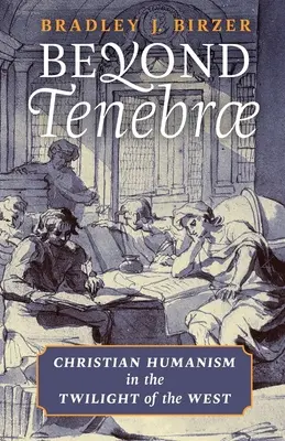 Túl a Tenebrae-n: Keresztény humanizmus a Nyugat alkonyán - Beyond Tenebrae: Christian Humanism in the Twilight of the West