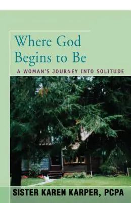 Ahol Isten kezd lenni: Egy nő utazása a magányba - Where God Begins to Be: A Woman's Journey Into Solitude