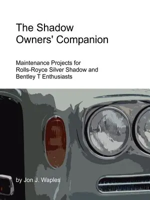 Az árnyéktulajdonosok útitársa: Karbantartási projektek Rolls-Royce Silver Shadow és Bentley T rajongóknak - The Shadow Owners' Companion: Maintenance Projects for Rolls-Royce Silver Shadow and Bentley T Enthusiasts