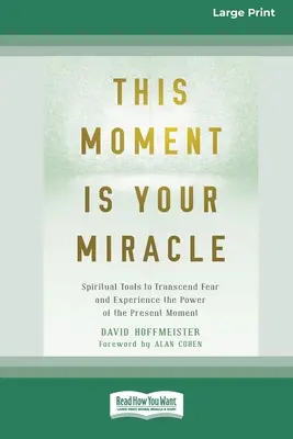 Ez a pillanat a te csodád: Spirituális eszközök a félelem meghaladásához és a jelen pillanat erejének megtapasztalásához - This Moment Is Your Miracle: Spiritual Tools to Transcend Fear and Experience the Power of the Present Moment