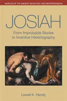 Josiah: A valószínűtlen történetektől a leleményes történetírásig - Josiah: From Improbable Stories to Inventive Historiography