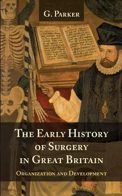 A sebészet korai története Nagy-Britanniában: szervezete és fejlődése - The Early History of Surgery in Great Britain: Its Organization and Development