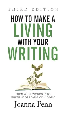 Hogyan élj meg az írásodból harmadik kiadás: A szavaidból többféle jövedelemforrássá válhatsz - How to Make a Living with Your Writing Third Edition: Turn Your Words into Multiple Streams Of Income