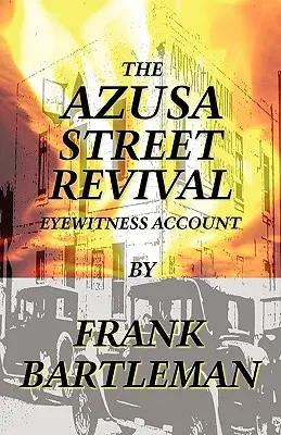 Az Azusa Street-i ébredés - Egy szemtanú beszámolója - The Azusa Street Revival - An Eyewitness Account