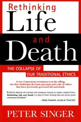 Az élet és a halál újragondolása: A hagyományos etikánk összeomlása - Rethinking Life and Death: The Collapse of Our Traditional Ethics