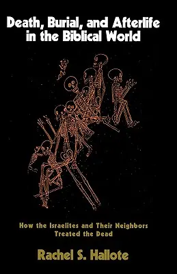 Halál, temetés és túlvilági élet a bibliai világban: Hogyan bántak az izraeliták és szomszédaik a halottakkal? - Death, Burial, and Afterlife in the Biblical World: How the Israelites and Their Neighbors Treated the Dead