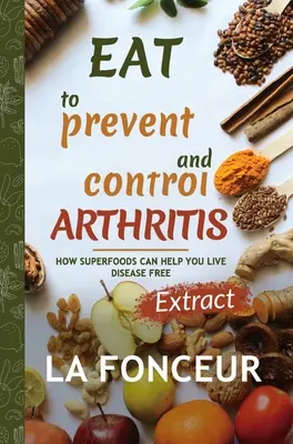 Eat to Prevent and Control Arthritis (kivonatos kiadás) - Eat to Prevent and Control Arthritis (Extract Edition)