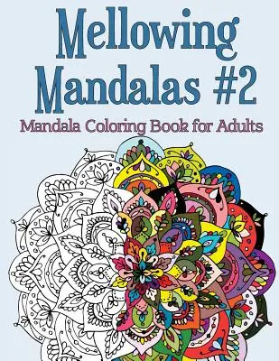 Mellowing Mandalas Book #2: Mandala Coloring Book for Adults (Mandala színezőkönyv felnőtteknek) - Mellowing Mandalas Book #2: Mandala Coloring Book for Adults