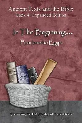 A kezdet kezdetén... Izraeltől Egyiptomig - bővített kiadás: A Biblia, Énókh, Jászer és a Jubileumok szinkronizálása - In The Beginning... From Israel to Egypt - Expanded Edition: Synchronizing the Bible, Enoch, Jasher, and Jubilees