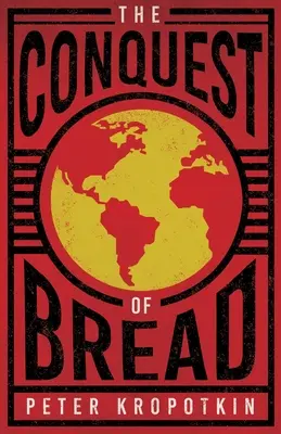 A kenyér meghódítása: Victor Robinson: Kropotkin elvtárs egy részletével - The Conquest of Bread: With an Excerpt from Comrade Kropotkin by Victor Robinson